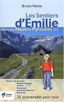 Les sentiers d'Emilie dans les Hautes-Pyrénées : 25 promenades pour tous. Vol. 1. Autour de Lourdes, Argelès-Gazost, Arrens, Cauterets, Luz-Saint-Sauveur