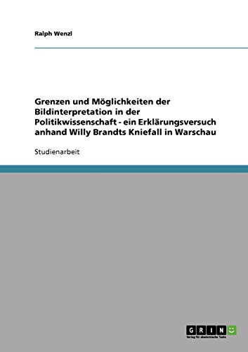 Grenzen und Möglichkeiten der Bildinterpretation in der Politikwissenschaft - ein Erklärungsversuch anhand Willy Brandts Kniefall in Warschau