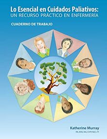 Lo Esencial en Cuidados Paliativos Cuaderno de Trabajo: Un recurso práctico en enfermería