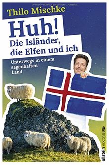 Huh! Die Isländer, die Elfen und ich: Unterwegs in einem sagenhaften Land