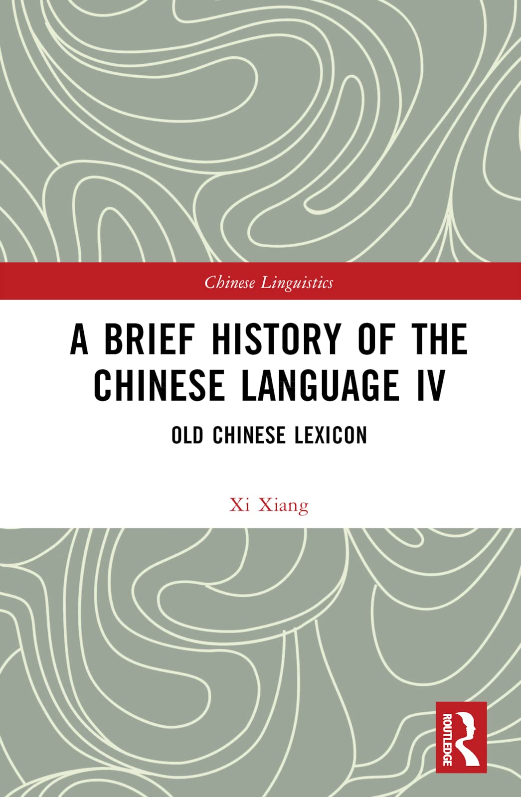 A Brief History of the Chinese Language IV: Old Chinese Lexicon (Chinese Linguistics, 4, Band 9)