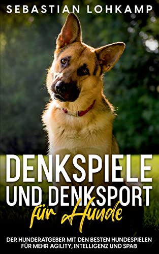 Denkspiele und Denksport für Hunde: Der Hunderatgeber mit den besten Hundespielen für mehr Agility, Intelligenz und Spaß