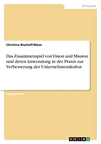 Das Zusammenspiel von Vision und Mission und deren Anwendung in der Praxis zur Verbesserung der Unternehmenskultur