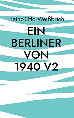 Ein Berliner von 1940 V2: Autobiografie ein Berliner von 1940 V2 (Lebensbeschreibungen)