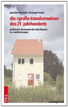 die 'große transformation' des 21. jahrhunderts: politische ökonomie des überflusses vs. marktversagen eine flugschrift