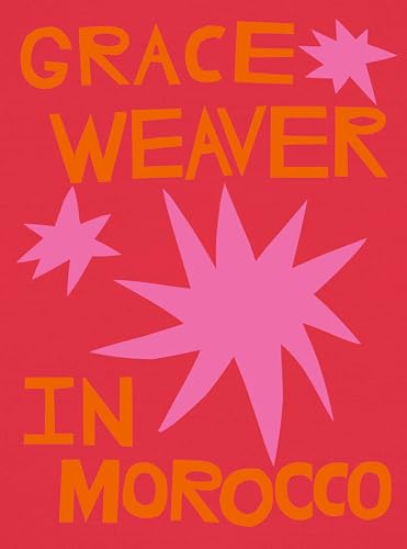 Grace Weaver in Morocco : Adapted to Zoology, Botany, Chemistry, Mineralogy, Anatomy and the Arts