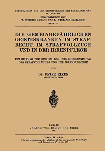 Die Gemeingefährlichen Geisteskranken im Strafrecht, im Strafvollzuge und in der Irrenpflege: Ein Beitrag zur Reform der Strafgesetzgebung des ... der Neurologie und Psychiatrie, 24, Band 24)