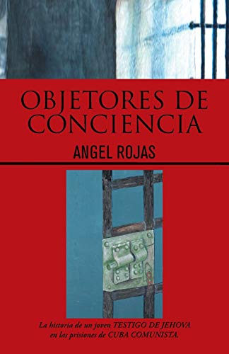 Objetores de Conciencia: La Historia de un Joven Testigo de Jehova en las Prisiones de Cuba Comunista.