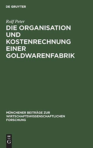 Die Organisation und Kostenrechnung einer Goldwarenfabrik (Münchener Beiträge zur wirtschaftswissenschaftlichen Forschung, 3, Band 3)