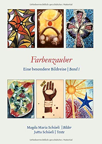 Farbenzauber. Eine besondere Bildreise (Bd. I): Mit 35 farbigen und schwarz-weissen Bildern von Magda Maria Schüeli (Magda Maria und Jutta Schüeli)