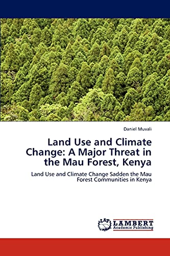 Land Use and Climate Change: A Major Threat in the Mau Forest, Kenya: Land Use and Climate Change Sadden the Mau Forest Communities in Kenya