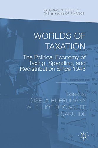 Worlds of Taxation: The Political Economy of Taxing, Spending, and Redistribution Since 1945 (Palgrave Studies in the History of Finance)