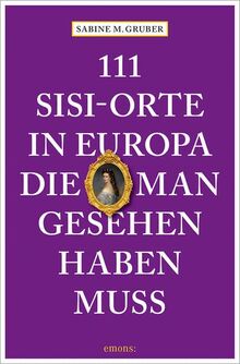 111 Sisi-Orte in Europa, die man gesehen haben muss: Reiseführer (111 Orte ...)