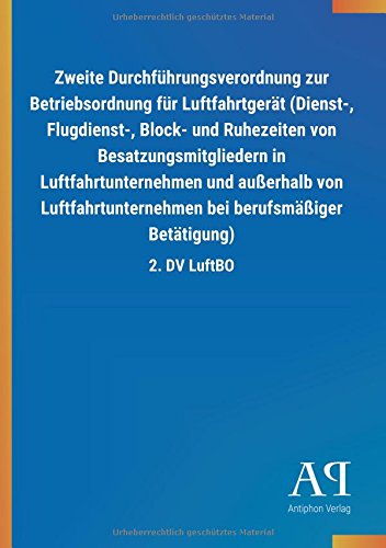 Zweite Durchführungsverordnung zur Betriebsordnung für Luftfahrtgerät (Dienst-, Flugdienst-, Block- und Ruhezeiten von Besatzungsmitgliedern in ... bei berufsmäßiger Betätigung): 2. DV LuftBO