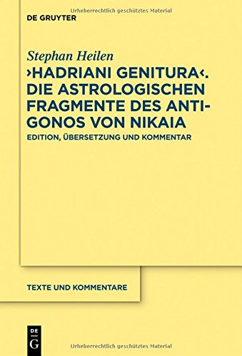 Hadriani genitura - Die astrologischen Fragmente des Antigonos von Nikaia: Edition, Übersetzung und Kommentar (Texte und Kommentare, Band 43)