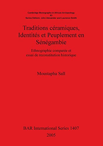 Traditions céramiques, Identités et Peuplement en Sénégambie: Ethnographie comparée et essai de reconstitution historique (British Archaeological Reports British Series, Band 1407)