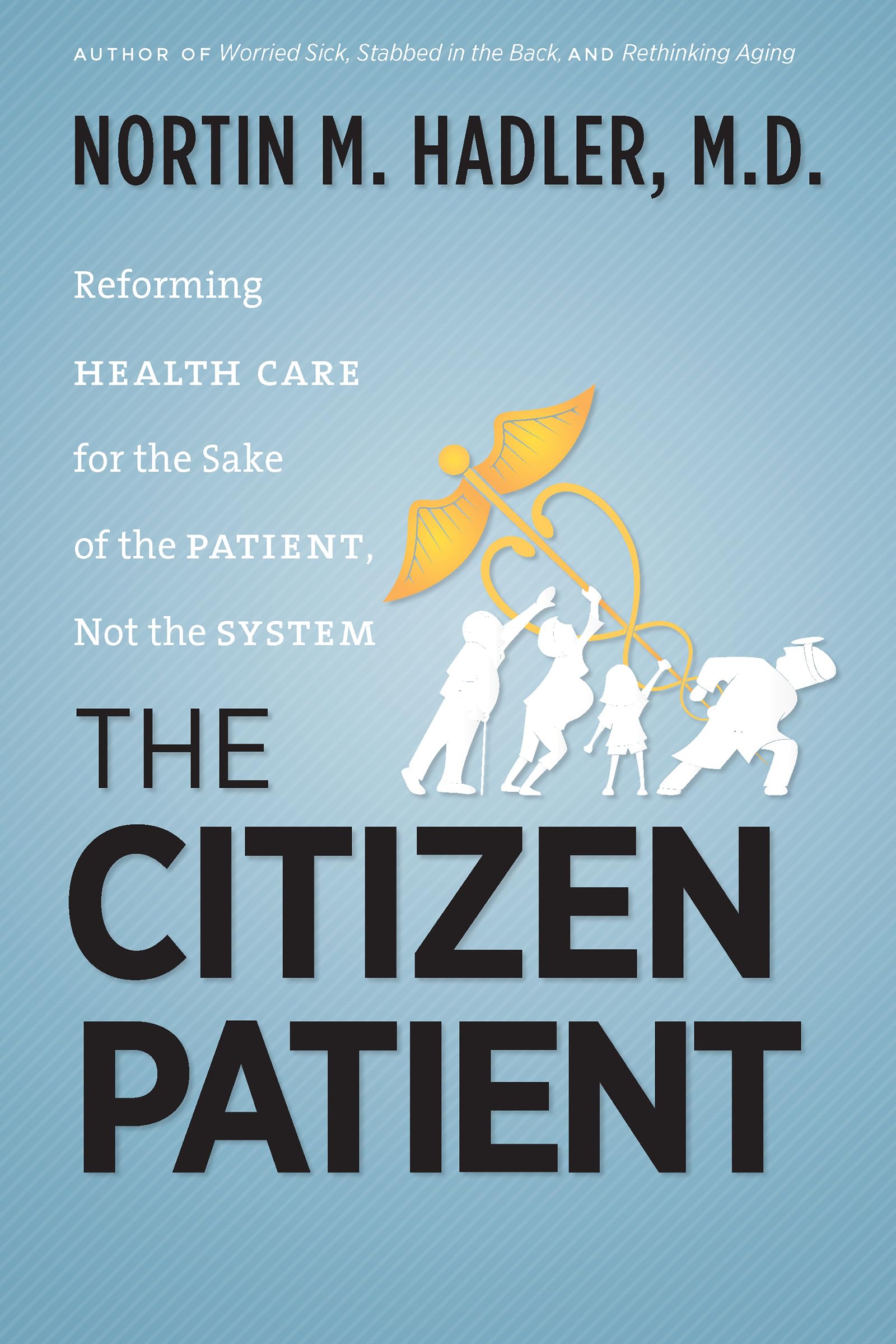 The Citizen Patient: Reforming Health Care for the Sake of the Patient, Not the System (H. Eugene and Lillian Youngs Lehman Series)