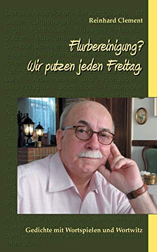Flurbereinigung? Wir putzen jeden Freitag.: Gedichte mit Wortspielen und Wortwitz