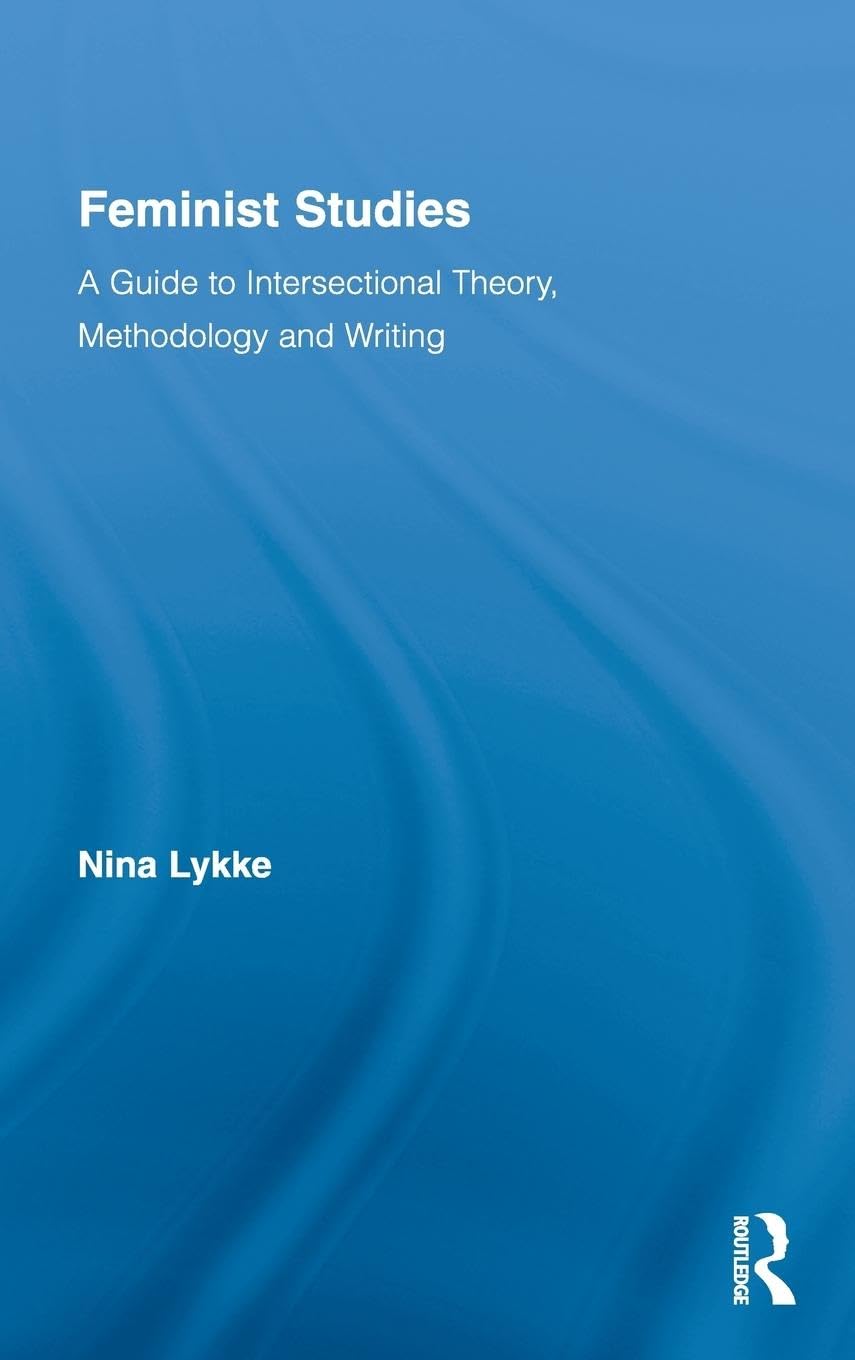 Feminist Studies: A Guide to Intersectional Theory, Methodology and Writing (Routledge Advances in Feminist Studies and Intersectionality)