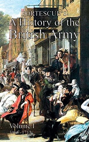 FORTESCUE'S HISTORY OF THE BRITISH ARMY: VOLUME I
