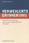 Verweigerte Erinnerung: Nachrichtenlose Vermögen und Schweizer Weltkriegsdebatte 1989-2004