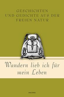 Wandern lieb' ich für mein Leben. Geschichten und Gedichte aus der freien Natur: Ein literarischer Wanderführer (Geschenkbuch Gedichte und Gedanken, Band 21)