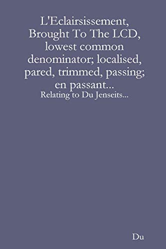 L'Eclairsissement, Brought To The LCD, lowest common denominator; localised, pared, trimmed, passing; en passant...: Relating to Du Jenseits...
