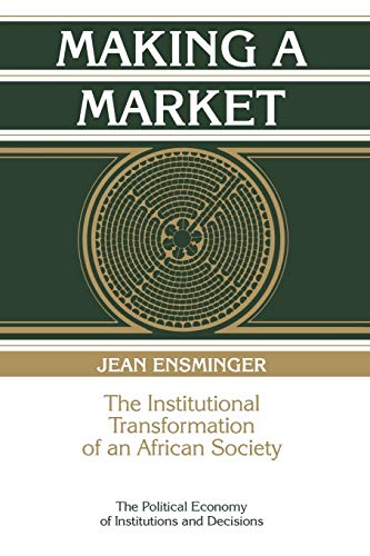 Making a Market: The Institutional Transformation of an African Society (Political Economy of Institutions and Decisions)