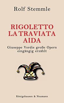 Rigoletto - La Traviata - Aida: Giuseppe Verdis große Opern eingängig erzählt