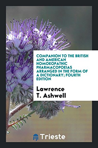 Companion to the British and American Homoeopathic Pharmacopoeias Arranged in the Form of a Dictionary; Fourth Edition