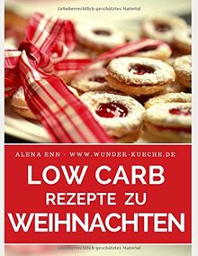 Low Carb Rezepte zu Weihnachten - Low Carb backen & genießen ohne Zucker: Abnehmen mit Low Carb - Trendrezepte für Kuchen, Torten, Cupcakes, Muffins, ... (Genussvoll abnehmen mit Low Carb, Band 10)