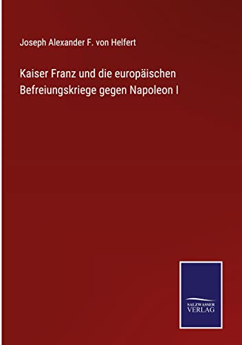 Kaiser Franz und die europäischen Befreiungskriege gegen Napoleon I