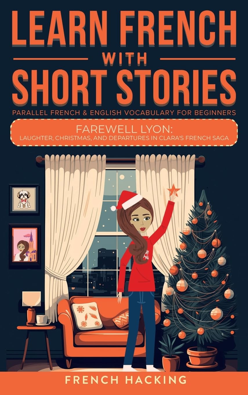 Learn French With Short Stories - Parallel French & English Vocabulary for Beginners: Laughter, Christmas, and Departures in Clara's French Saga (Learn French with The Adventures of Clara, Band 10)