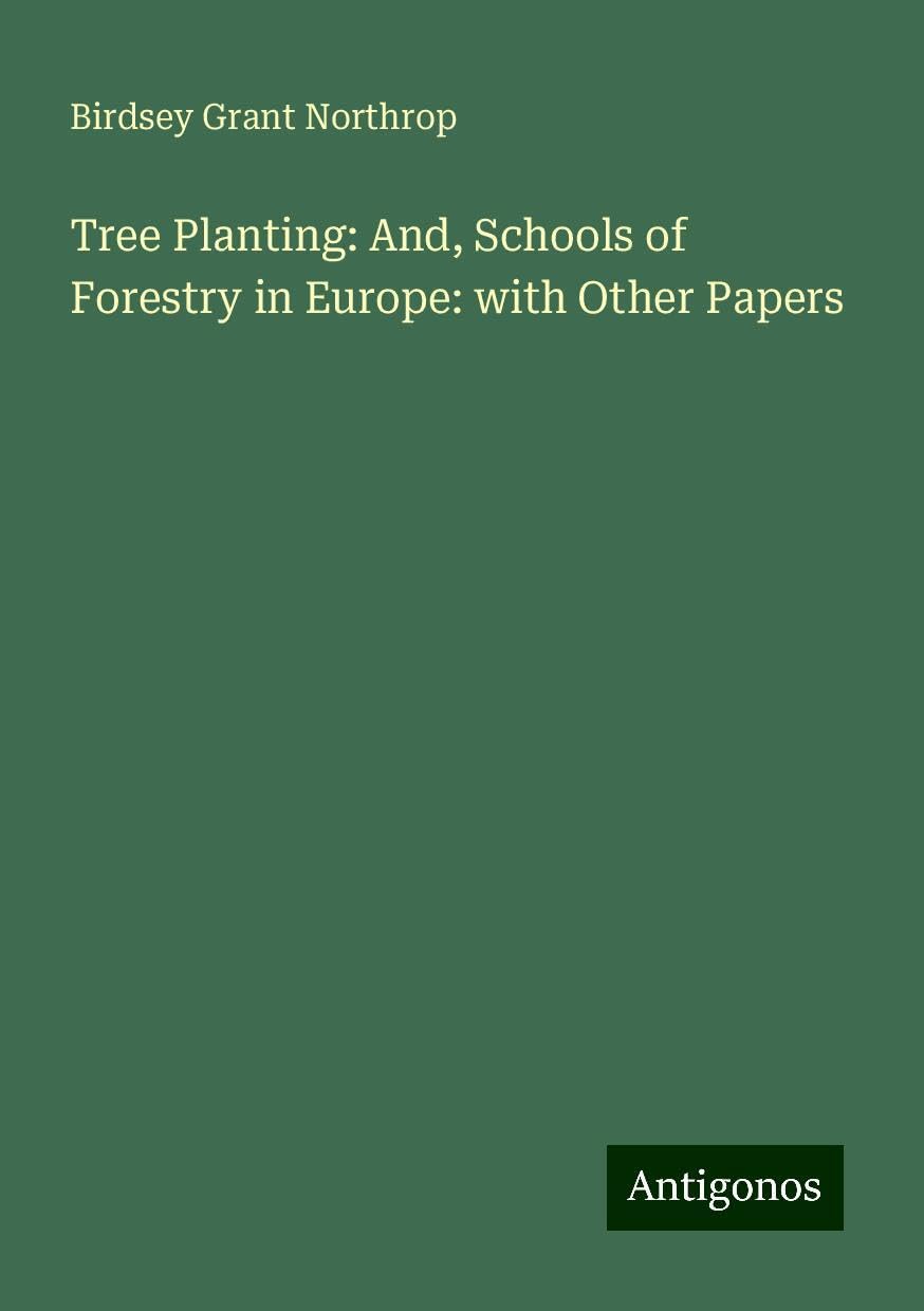 Tree Planting: And, Schools of Forestry in Europe: with Other Papers