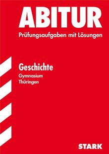 Abitur-Prüfungsaufgaben Gymnasium Thüringen. Aufgabensammlung mit Lösungen / Geschichte: Jahrgänge 2000-2010. Prüfungsaufgaben mit Lösungen.