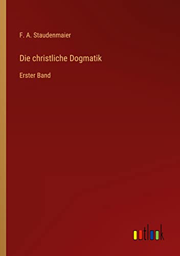 Die christliche Dogmatik: Erster Band