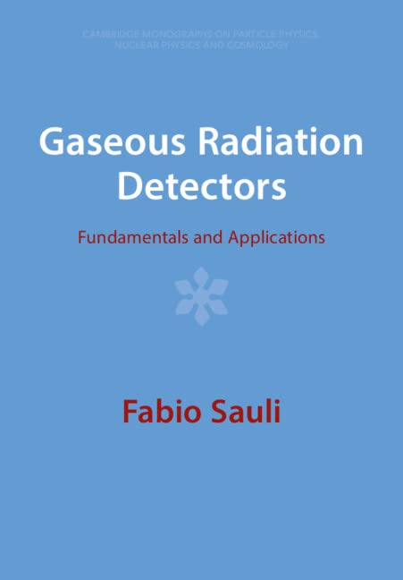 Gaseous Radiation Detectors: Fundamentals and Applications (Cambridge Monographs on Particle Physics, Nuclear Physics an)