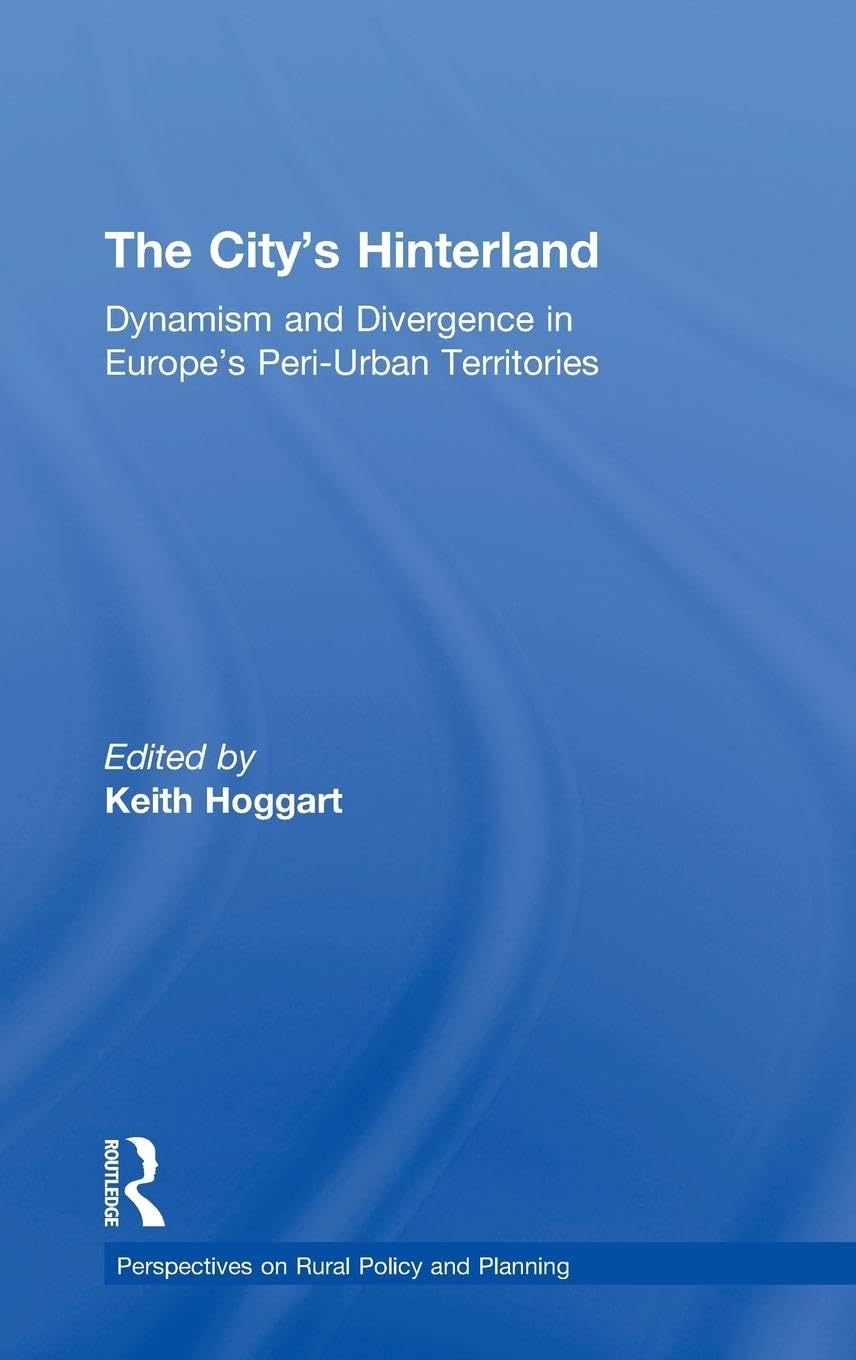 The City's Hinterland: Dynamism and Divergence in Europe's Peri-Urban Territories (Perspectives on Rural Policy And Planning)
