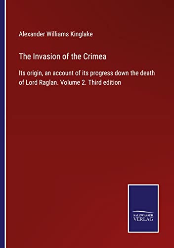The Invasion of the Crimea: Its origin, an account of its progress down the death of Lord Raglan. Volume 2. Third edition