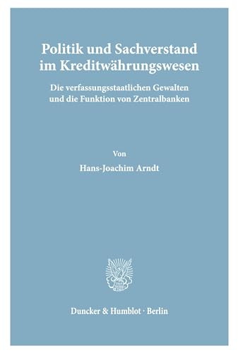 Politik und Sachverstand im Kreditwährungswesen.: Die verfassungsstaatlichen Gewalten und die Funktion von Zentralbanken.