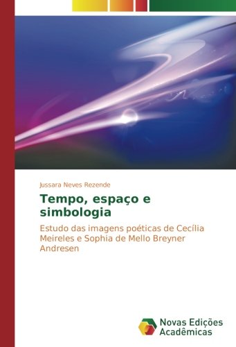 Tempo, espaço e simbologia: Estudo das imagens poéticas de Cecília Meireles e Sophia de Mello Breyner Andresen