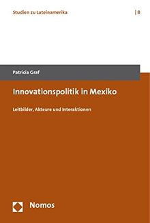 Innovationspolitik in Mexiko: Leitbilder, Akteure und Interaktionen