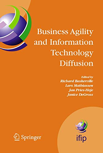 Business Agility and Information Technology Diffusion: IFIP TC8 WG 8.6 International Working Conference, May 8-11, 2005, Atlanta, Georgia, USA (IFIP ... and Communication Technology, Band 180)