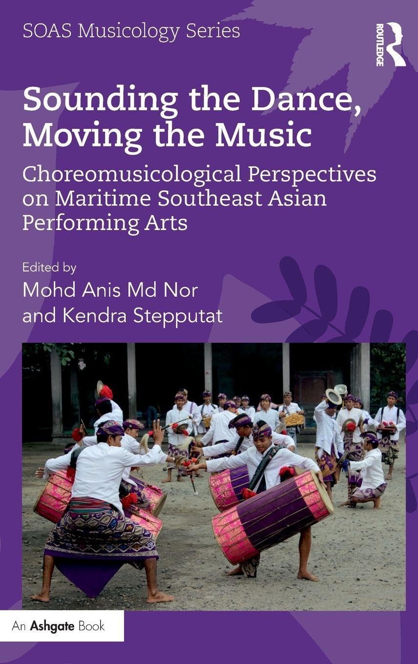 Sounding the Dance, Moving the Music: Choreomusicological Perspectives on Maritime Southeast Asian Performing Arts (Soas Musicology Series)