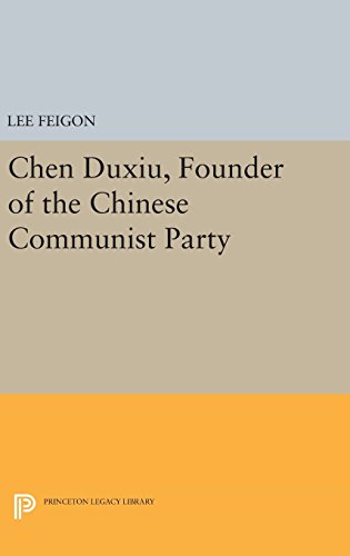 Chen Duxiu, Founder of the Chinese Communist Party (Princeton Legacy Library)