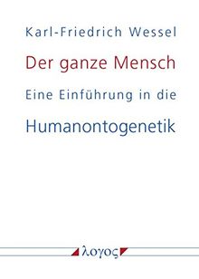Der ganze Mensch: Eine Einführung in die Humanontogenetik oder Die biopsychosoziale Einheit Mensch von der Konzeption bis zum Tode