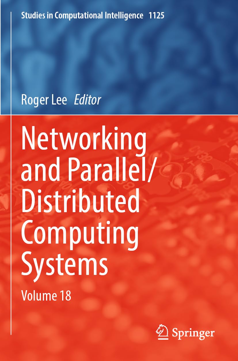 Networking and Parallel/Distributed Computing Systems: Volume 18 (Studies in Computational Intelligence, 1125, Band 1125)