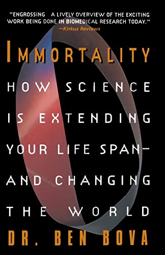 Ben Bova Immortality, How Science Is Extending Your Life Span--And Changing The World
