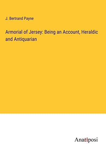 Armorial of Jersey: Being an Account, Heraldic and Antiquarian