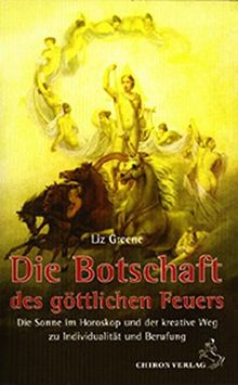 Die Botschaft des göttlichen Feuers: Die Sonne im Horoskop und der kreative Weg zu Individualität und Berufung (Standardwerke der Astrologie)